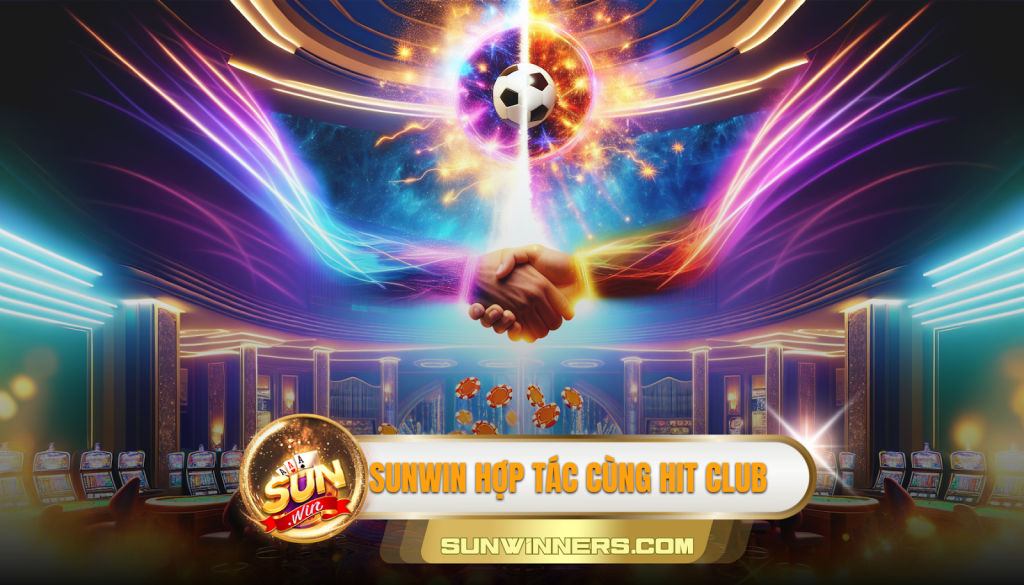 Sunwin Hợp Tác Cùng Hit Club: Mở Ra Kỷ Nguyên Mới Cho Game Bài 4 Sunwin hợp tác cùng Hitclub