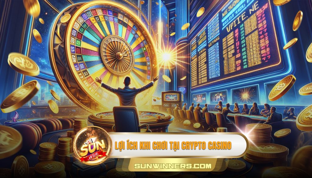 Crypto Casino: Sân Chơi Đẳng Cấp Của Tương Lai Tại Sunwin 2 Lợi ích khi chơi tại crypto casino